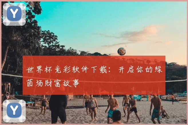 世界杯竞彩软件下载：开启你的绿茵场财富故事